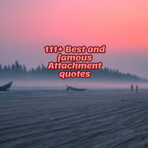111+ Best and famous Attachment quotes