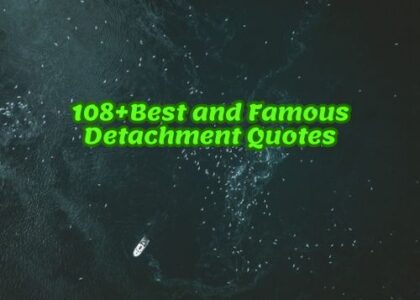 108+Best and Famous Detachment Quotes