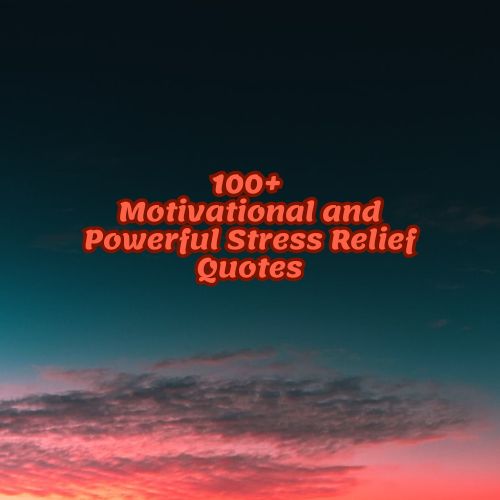 100+ Motivational and Powerful Stress Relief Quotes