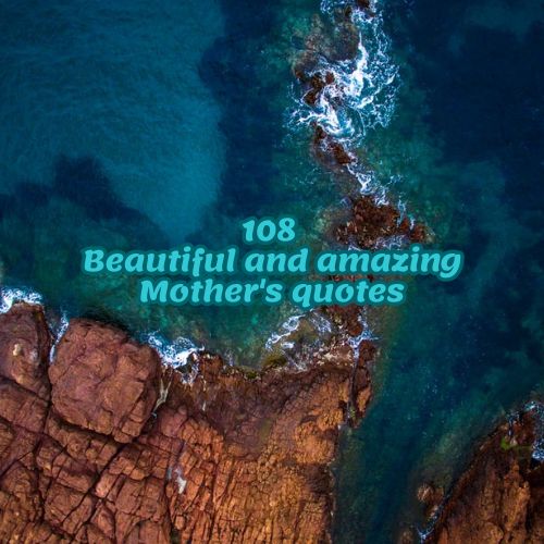 108 Beautiful and amazing Mother's quotes