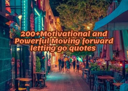 200+Motivational and Powerful Moving forward letting go quotes