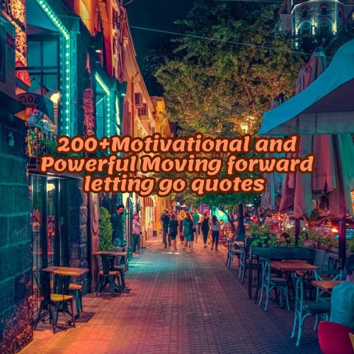 200+Motivational and Powerful Moving forward letting go quotes