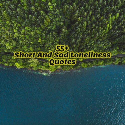 55+Short And Sad Loneliness Quotes