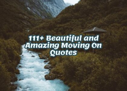 111+ Beautiful and Amazing Moving On Quotes