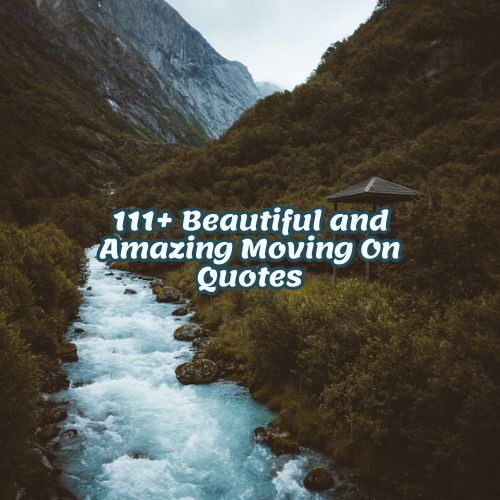 111+ Beautiful and Amazing Moving On Quotes