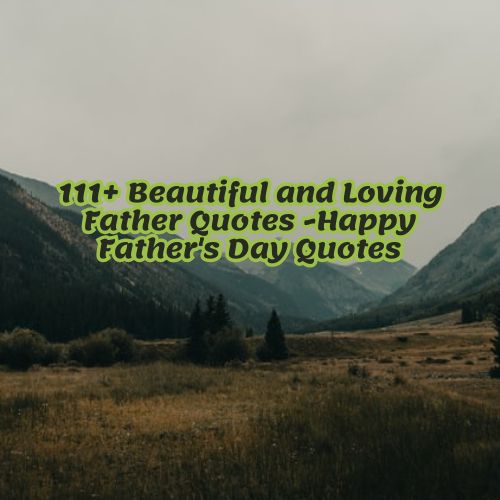 111+ Beautiful and Loving Father Quotes