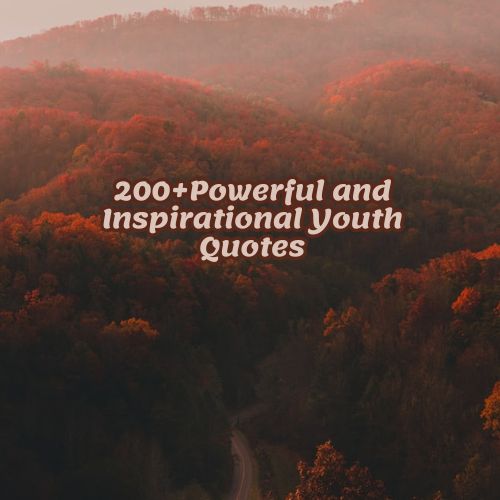 200+Powerful and Inspirational Youth Quotes