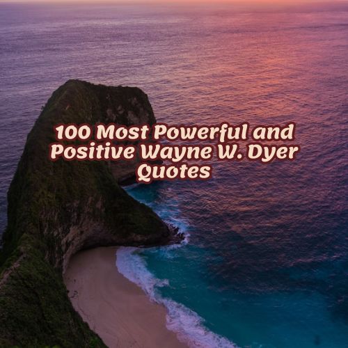 100 Most Powerful and Positive Wayne W. Dyer Quotes