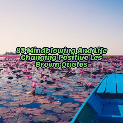 88 Mindblowing And Life Changing Positive Les Brown Quotes