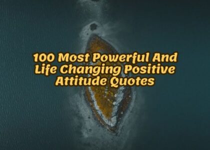 100 Most Powerful And Life Changing Positive Attitude Quotes