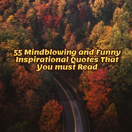 55 Mindblowing and Funny Inspirational Quotes That You must Read