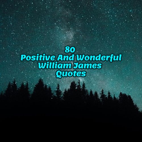 80 Positive And Wonderful William James Quotes