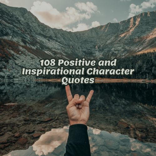 108 Positive and Inspirational Character Quotes