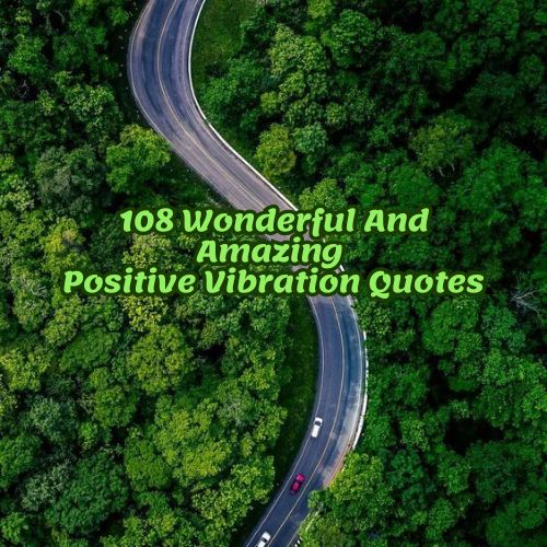 108 Wonderful And Amazing Positive Vibration Quotes