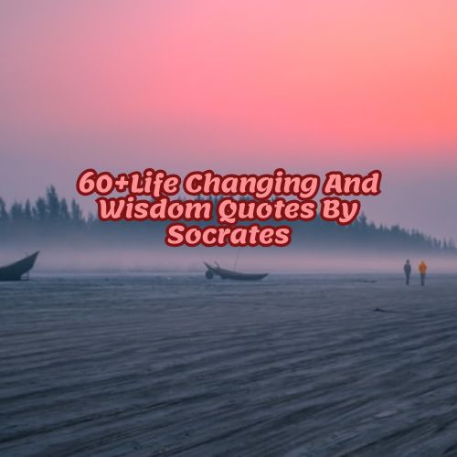 60+Life Changing And Wisdom Quotes By Socrates