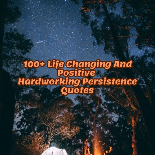 100+ Life Changing And Positive Hardworking Persistence Quotes