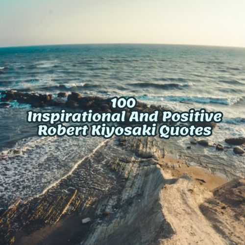100 Inspirational And Positive Robert Kiyosaki Quotes