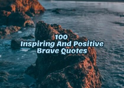 100 Inspiring And Positive Brave Quotes