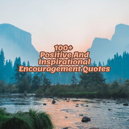 100+ Positive And Inspirational Encouragement Quotes