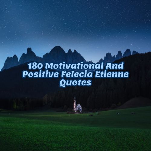 180 Motivational And Positive Felecia Etienne Quotes