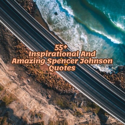 55+ Inspirational And Amazing Spencer Johnson Quotes