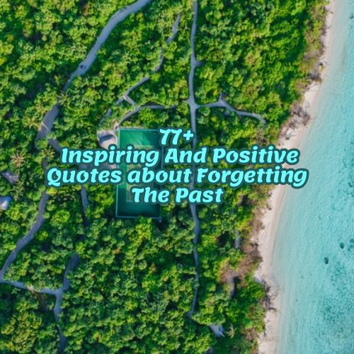 77+ Inspiring And Positive Quotes about Forgetting The Past