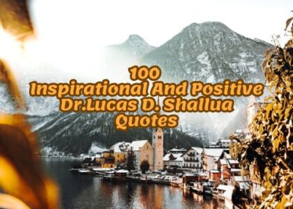 100 Inspirational And Positive Dr.Lucas D. Shallua Quotes