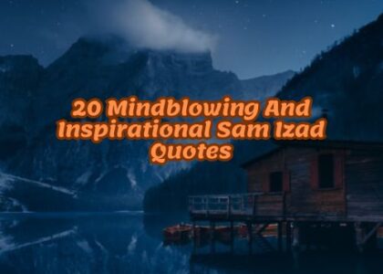 20 Mindblowing And Inspirational Sam Izad Quotes