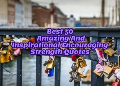 Best 50 Amazing And Inspirational Encouraging Strength Quotes