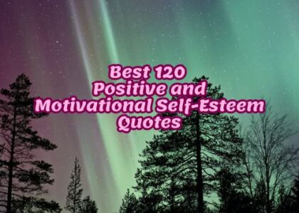 Best 120 Positive and Motivational Self-Esteem Quotes