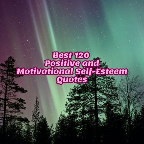 Best 120 Positive and Motivational Self-Esteem Quotes
