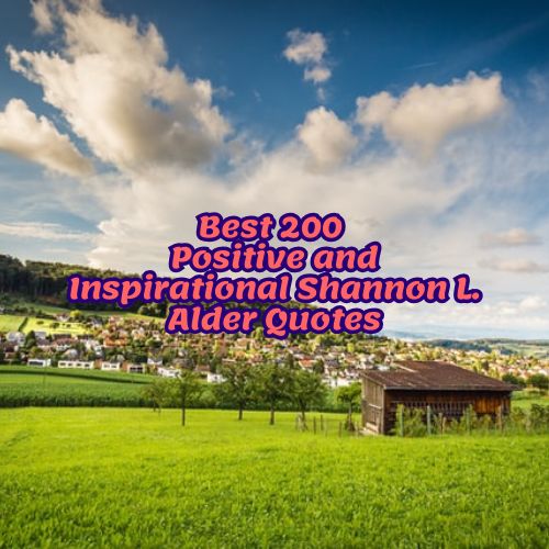 Best 200 Positive and Inspirational Shannon L. Alder Quotes