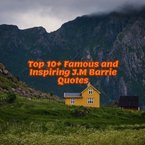 Top 10+ Famous and Inspiring J.M Barrie Quotes