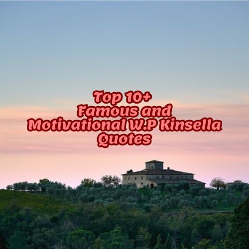Top 10+ Famous and Motivational W.P Kinsella Quotes