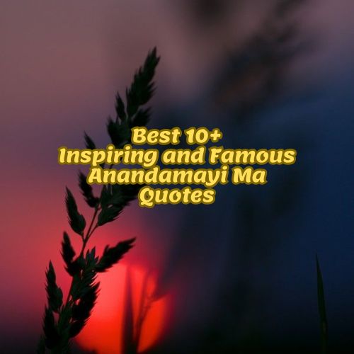 Best 10+ Inspiring and Famous Anandamayi Ma Quotes