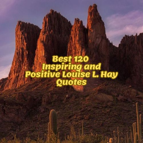 Best 120 Inspiring and Positive Louise L. Hay Quotes