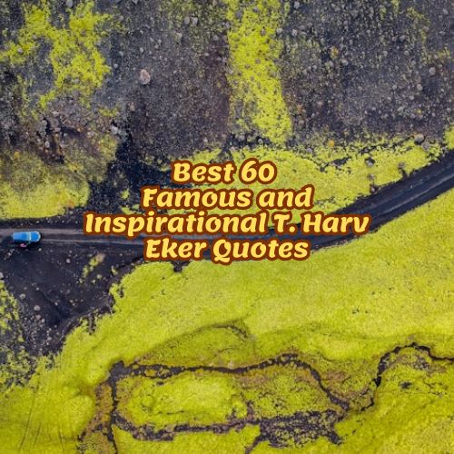 Best 60 Famous and Inspirational T. Harv Eker Quotes