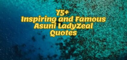 75+ Inspiring and Famous Asuni LadyZeal Quotes
