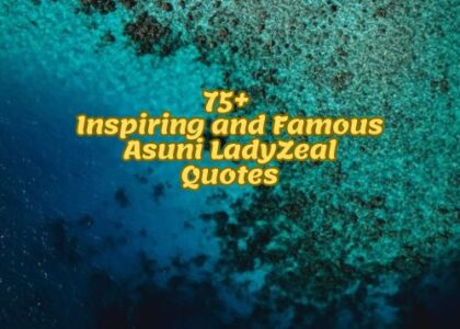 75+ Inspiring and Famous Asuni LadyZeal Quotes