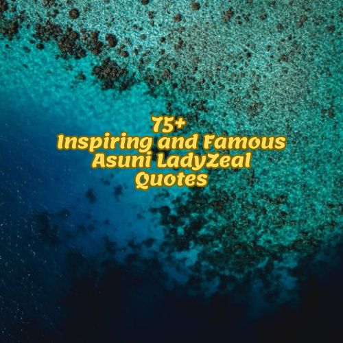 75+ Inspiring and Famous Asuni LadyZeal Quotes