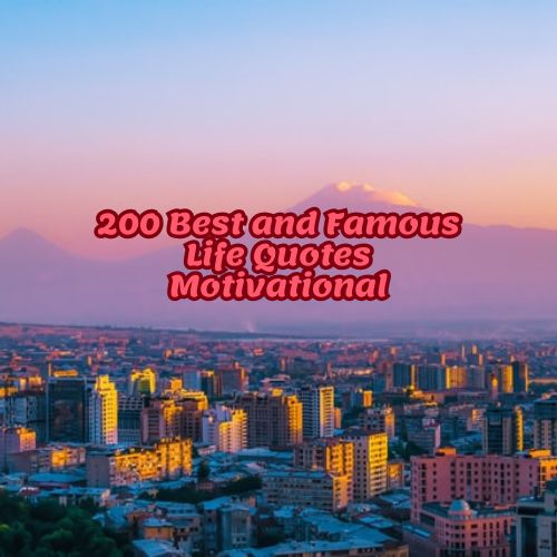200 Best and Famous Life Quotes Motivational