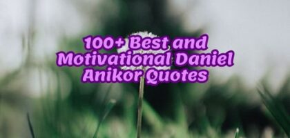 100+ Best and Motivational Daniel Anikor Quotes