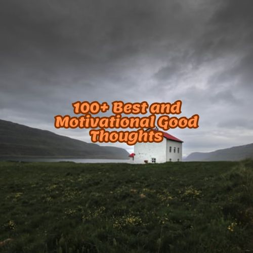 100+ Best and Motivational Good Thoughts