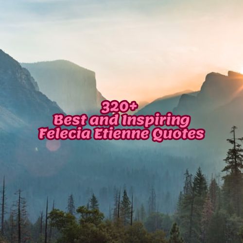 320+ Best and Inspiring Felecia Etienne Quotes