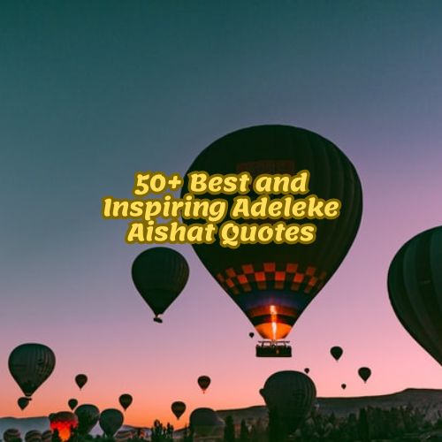 50+ Best and Inspiring Adeleke Aishat Quotes
