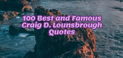 100 Best and Famous Craig D. Lounsbrough Quotes