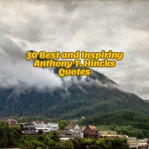 30 Best and Inspiring Anthony T. Hincks Quotes