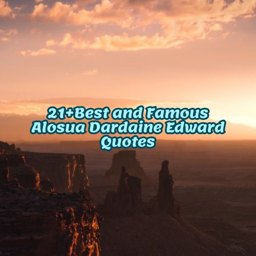 21+Best and Famous Alosua Dardaine Edward Quotes