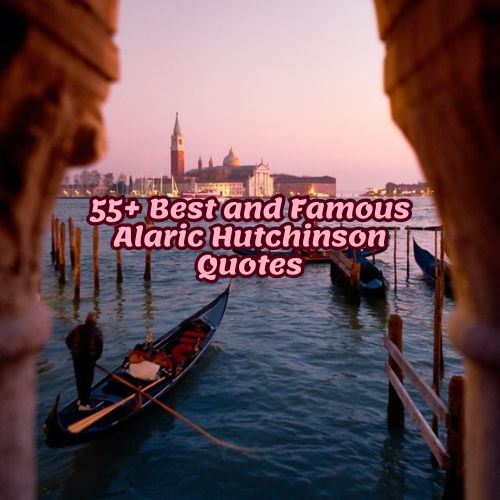 55+ Best and Famous Alaric Hutchinson Quotes