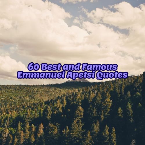 60 Best and Famous Emmanuel Apetsi Quotes